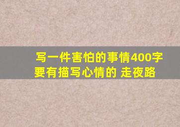 写一件害怕的事情400字 要有描写心情的 走夜路